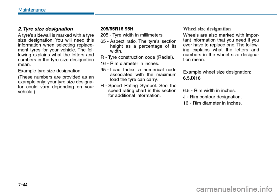 Hyundai Sonata 2015 Owners Manual - RHD (UK, Australia) 7-44
Maintenance
2. Tyre size designation
A tyre’s sidewall is marked with a tyre
size designation. You will need this
information when selecting replace-
ment tyres for your vehicle. The fol-
low Hyundai Sonata 2015 Owners Manual - RHD (UK, Australia) 7-44
Maintenance
2. Tyre size designation
A tyre’s sidewall is marked with a tyre
size designation. You will need this
information when selecting replace-
ment tyres for your vehicle. The fol-
low
