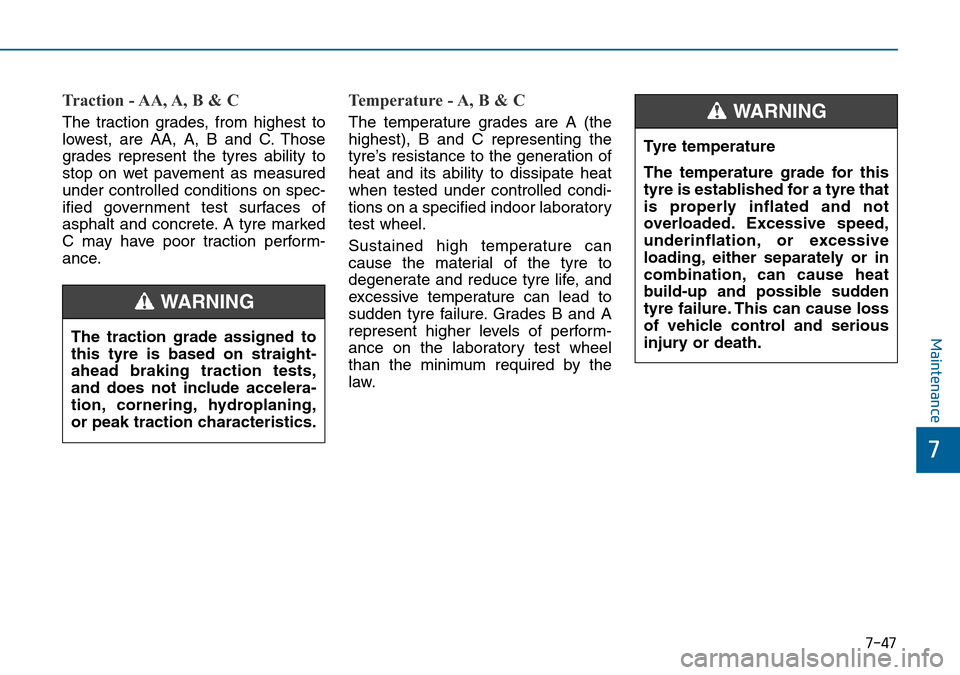 Hyundai Sonata 2015 Owners Manual - RHD (UK, Australia) 7-47
7
Maintenance
Traction - AA, A, B & C
The traction grades, from highest to
lowest, are AA, A, B and C. Those
grades represent the tyres ability to
stop on wet pavement as measured
under controll Hyundai Sonata 2015 Owners Manual - RHD (UK, Australia) 7-47
7
Maintenance
Traction - AA, A, B & C
The traction grades, from highest to
lowest, are AA, A, B and C. Those
grades represent the tyres ability to
stop on wet pavement as measured
under controll