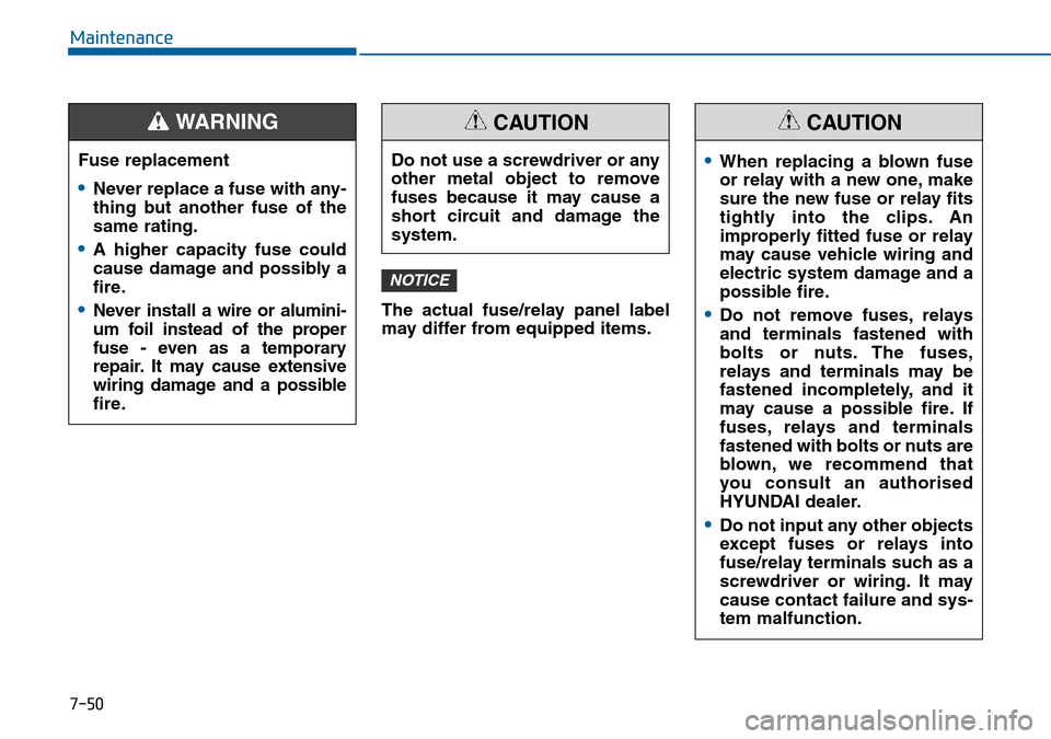Hyundai Sonata 2015 Owners Manual - RHD (UK, Australia) 7-50
Maintenance
The actual fuse/relay panel label
may differ from equipped items.
NOTICE
Fuse replacement
•Never replace a fuse with any-
thing but another fuse of the
same rating.
•A higher capa Hyundai Sonata 2015 Owners Manual - RHD (UK, Australia) 7-50
Maintenance
The actual fuse/relay panel label
may differ from equipped items.
NOTICE
Fuse replacement
•Never replace a fuse with any-
thing but another fuse of the
same rating.
•A higher capa