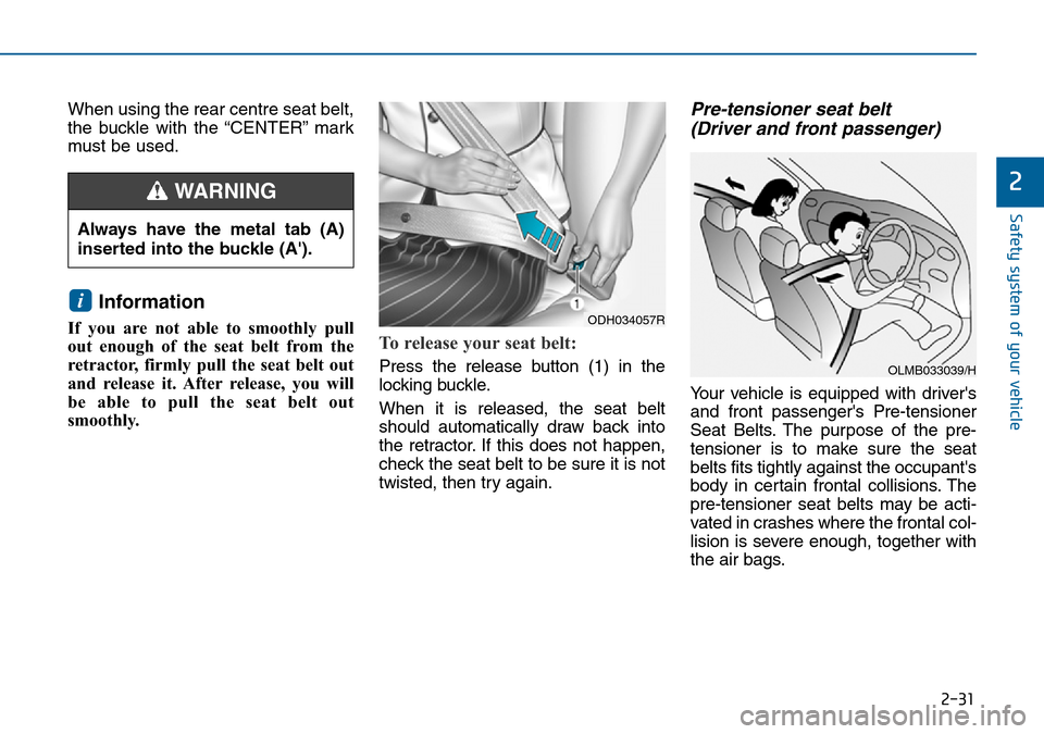 Hyundai Sonata 2015   - RHD (UK, Australia) Service Manual 2-31
Safety system of your vehicle
2
When using the rear centre seat belt,
the buckle with the “CENTER” mark
must be used.
Information 
If you are not able to smoothly pull
out enough of the seat  Hyundai Sonata 2015   - RHD (UK, Australia) Service Manual 2-31
Safety system of your vehicle
2
When using the rear centre seat belt,
the buckle with the “CENTER” mark
must be used.
Information 
If you are not able to smoothly pull
out enough of the seat