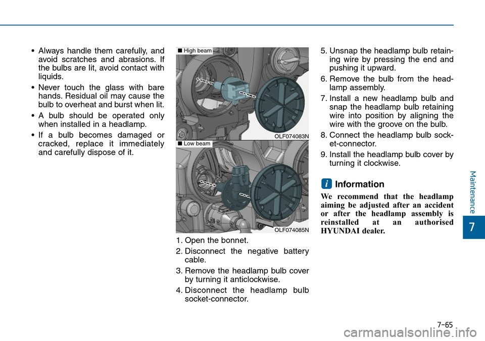 Hyundai Sonata 2015 Owners Manual - RHD (UK, Australia) 7-65
7
Maintenance
• Always handle them carefully, and
avoid scratches and abrasions. If
the bulbs are lit, avoid contact with
liquids.
• Never touch the glass with bare
hands. Residual oil may ca Hyundai Sonata 2015 Owners Manual - RHD (UK, Australia) 7-65
7
Maintenance
• Always handle them carefully, and
avoid scratches and abrasions. If
the bulbs are lit, avoid contact with
liquids.
• Never touch the glass with bare
hands. Residual oil may ca