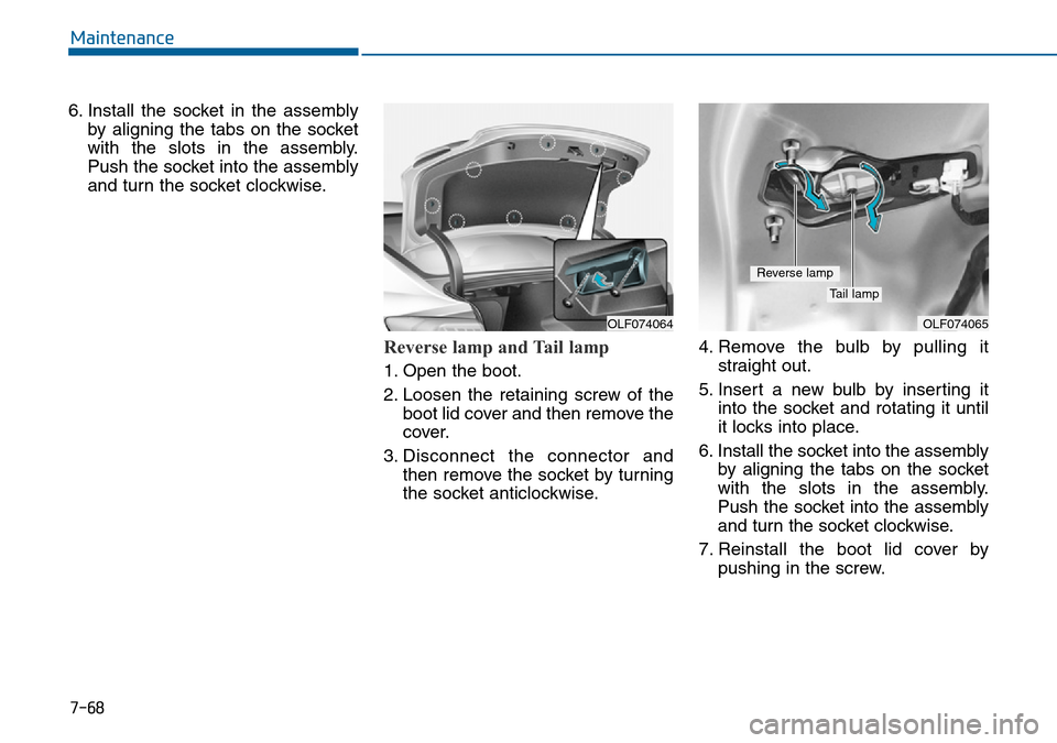 Hyundai Sonata 2015 Owners Manual - RHD (UK, Australia) 7-68
Maintenance
6. Install the socket in the assembly
by aligning the tabs on the socket
with the slots in the assembly.
Push the socket into the assembly
and turn the socket clockwise.
Reverse lamp Hyundai Sonata 2015 Owners Manual - RHD (UK, Australia) 7-68
Maintenance
6. Install the socket in the assembly
by aligning the tabs on the socket
with the slots in the assembly.
Push the socket into the assembly
and turn the socket clockwise.
Reverse lamp