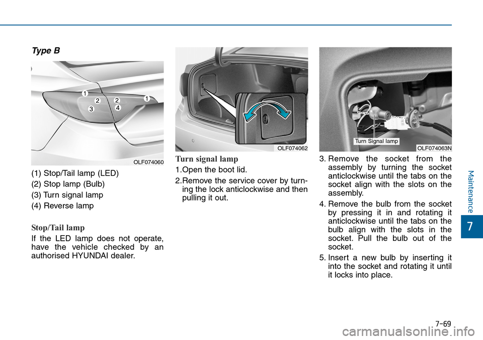 Hyundai Sonata 2015 Owners Manual - RHD (UK, Australia) 7-69
7
Maintenance
Type B
(1) Stop/Tail lamp (LED)
(2) Stop lamp (Bulb)
(3) Turn signal lamp
(4) Reverse lamp
Stop/Tail lamp
If the LED lamp does not operate,
have the vehicle checked by an
authori Hyundai Sonata 2015 Owners Manual - RHD (UK, Australia) 7-69
7
Maintenance
Type B
(1) Stop/Tail lamp (LED)
(2) Stop lamp (Bulb)
(3) Turn signal lamp
(4) Reverse lamp
Stop/Tail lamp
If the LED lamp does not operate,
have the vehicle checked by an
authori