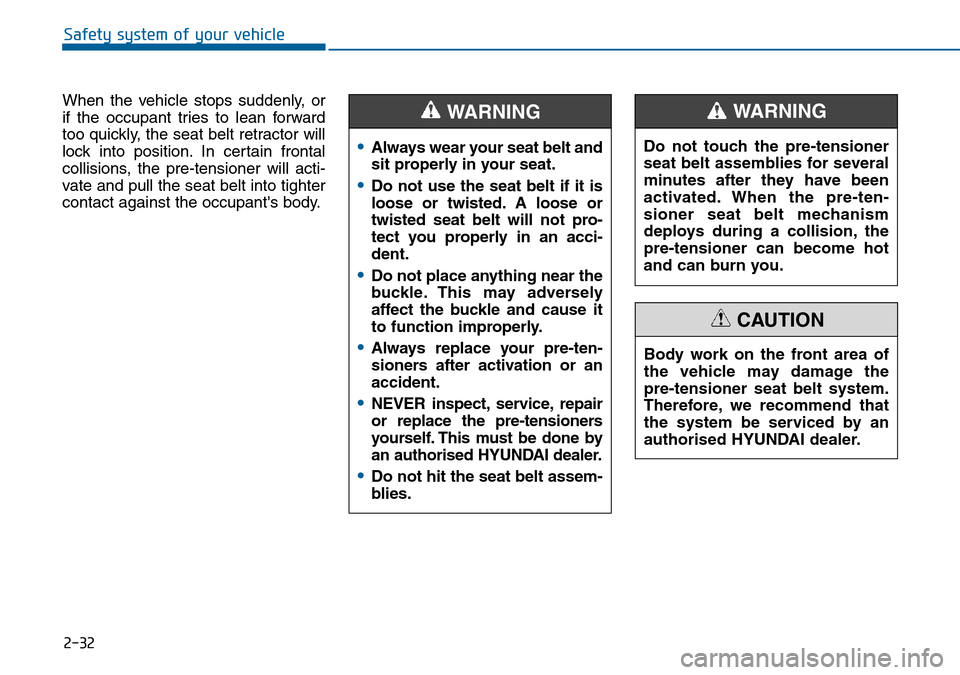 Hyundai Sonata 2015   - RHD (UK, Australia) Service Manual 2-32
Safety system of your vehicle
When the vehicle stops suddenly, or
if the occupant tries to lean forward
too quickly, the seat belt retractor will
lock into position. In certain frontal
collisions Hyundai Sonata 2015   - RHD (UK, Australia) Service Manual 2-32
Safety system of your vehicle
When the vehicle stops suddenly, or
if the occupant tries to lean forward
too quickly, the seat belt retractor will
lock into position. In certain frontal
collisions