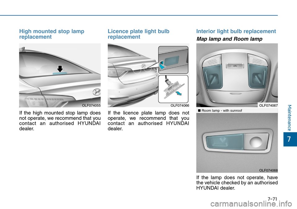 Hyundai Sonata 2015 Owners Manual - RHD (UK, Australia) 7-71
7
Maintenance
High mounted stop lamp
replacement
If the high mounted stop lamp does
not operate, we recommend that you
contact an authorised HYUNDAI
dealer.
Licence plate light bulb
replacement
Hyundai Sonata 2015 Owners Manual - RHD (UK, Australia) 7-71
7
Maintenance
High mounted stop lamp
replacement
If the high mounted stop lamp does
not operate, we recommend that you
contact an authorised HYUNDAI
dealer.
Licence plate light bulb
replacement