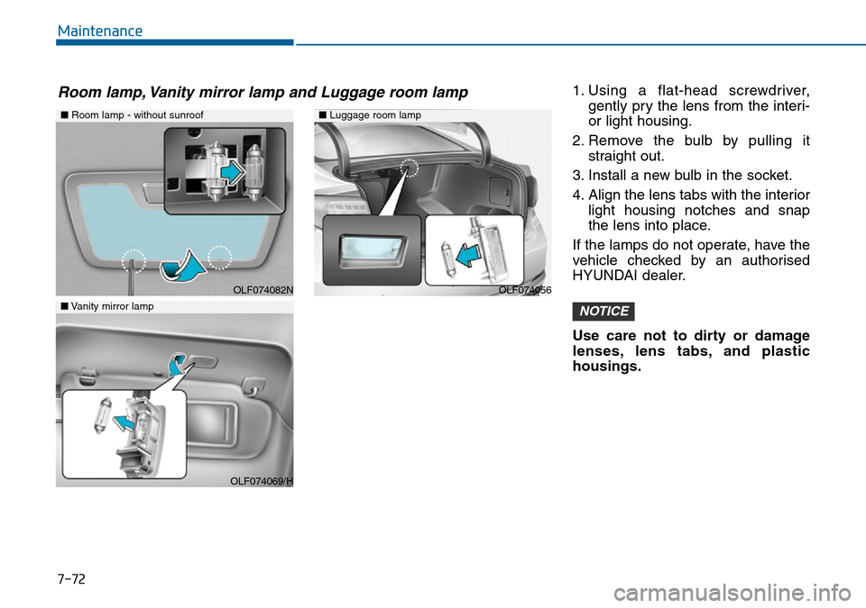 Hyundai Sonata 2015 Owners Manual - RHD (UK, Australia) 7-72
Maintenance
1. Using a flat-head screwdriver,
gently pry the lens from the interi-
or light housing.
2. Remove the bulb by pulling it
straight out.
3. Install a new bulb in the socket.
4. Align t Hyundai Sonata 2015 Owners Manual - RHD (UK, Australia) 7-72
Maintenance
1. Using a flat-head screwdriver,
gently pry the lens from the interi-
or light housing.
2. Remove the bulb by pulling it
straight out.
3. Install a new bulb in the socket.
4. Align t