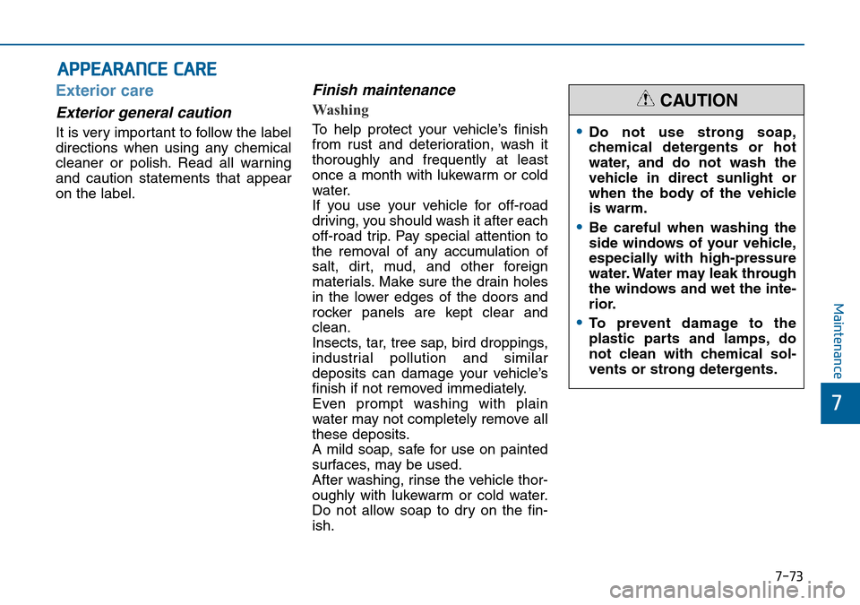 Hyundai Sonata 2015 Owners Manual - RHD (UK, Australia) 7-73
7
Maintenance
APPEARANCE CARE
Exterior care
Exterior general caution
It is very important to follow the label
directions when using any chemical
cleaner or polish. Read all warning
and caution s Hyundai Sonata 2015 Owners Manual - RHD (UK, Australia) 7-73
7
Maintenance
APPEARANCE CARE
Exterior care
Exterior general caution
It is very important to follow the label
directions when using any chemical
cleaner or polish. Read all warning
and caution s