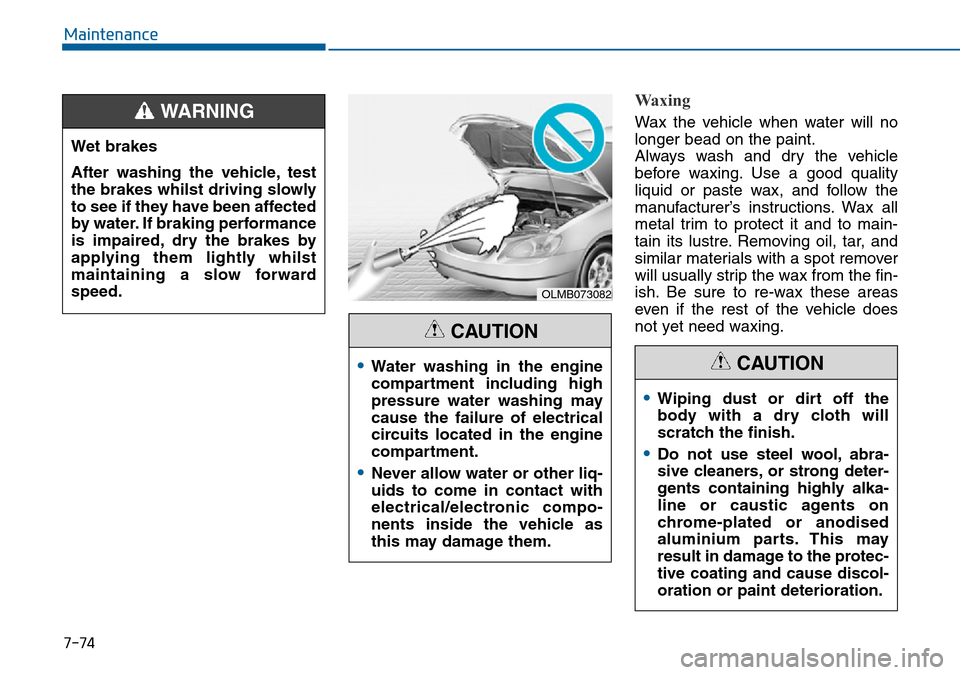 Hyundai Sonata 2015 Owners Manual - RHD (UK, Australia) 7-74
Maintenance
Waxing
Wax the vehicle when water will no
longer bead on the paint.
Always wash and dry the vehicle
before waxing. Use a good quality
liquid or paste wax, and follow the
manufacturer Hyundai Sonata 2015 Owners Manual - RHD (UK, Australia) 7-74
Maintenance
Waxing
Wax the vehicle when water will no
longer bead on the paint.
Always wash and dry the vehicle
before waxing. Use a good quality
liquid or paste wax, and follow the
manufacturer