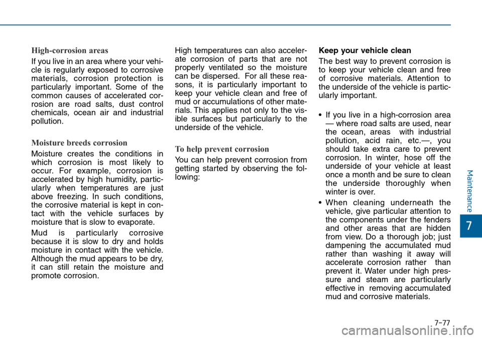 Hyundai Sonata 2015 Owners Manual - RHD (UK, Australia) 7-77
7
Maintenance
High-corrosion areas
If you live in an area where your vehi-
cle is regularly exposed to corrosive
materials, corrosion protection is
particularly important. Some of the
common caus Hyundai Sonata 2015 Owners Manual - RHD (UK, Australia) 7-77
7
Maintenance
High-corrosion areas
If you live in an area where your vehi-
cle is regularly exposed to corrosive
materials, corrosion protection is
particularly important. Some of the
common caus