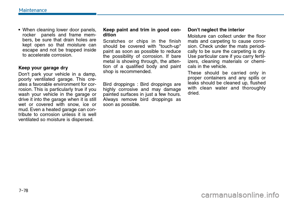 Hyundai Sonata 2015 Owners Manual - RHD (UK, Australia) 7-78
Maintenance
• When cleaning lower door panels,
rocker panels and frame mem-
bers, be sure that drain holes are
kept open so that moisture can
escape and not be trapped inside
to accelerate co Hyundai Sonata 2015 Owners Manual - RHD (UK, Australia) 7-78
Maintenance
• When cleaning lower door panels,
rocker panels and frame mem-
bers, be sure that drain holes are
kept open so that moisture can
escape and not be trapped inside
to accelerate co