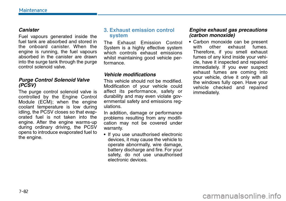 Hyundai Sonata 2015 Owners Manual - RHD (UK, Australia) 7-82
Maintenance
Canister
Fuel vapours generated inside the
fuel tank are absorbed and stored in
the onboard canister. When the
engine is running, the fuel vapours
absorbed in the canister are drawn
i Hyundai Sonata 2015 Owners Manual - RHD (UK, Australia) 7-82
Maintenance
Canister
Fuel vapours generated inside the
fuel tank are absorbed and stored in
the onboard canister. When the
engine is running, the fuel vapours
absorbed in the canister are drawn
i