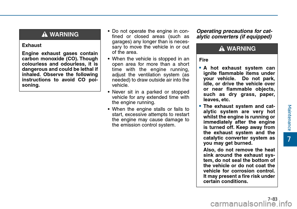Hyundai Sonata 2015 Owners Manual - RHD (UK, Australia) 7-83
7
Maintenance
• Do not operate the engine in con-
fined or closed areas (such as
garages) any longer than is neces-
sary to move the vehicle in or out
of the area.
• When the vehicle is stopp Hyundai Sonata 2015 Owners Manual - RHD (UK, Australia) 7-83
7
Maintenance
• Do not operate the engine in con-
fined or closed areas (such as
garages) any longer than is neces-
sary to move the vehicle in or out
of the area.
• When the vehicle is stopp