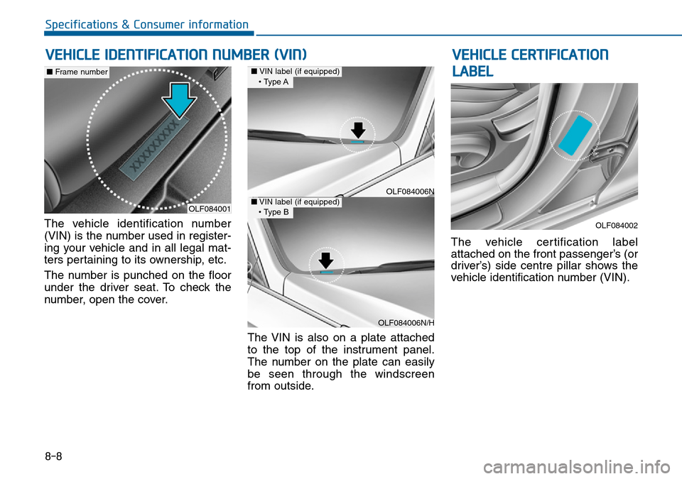 Hyundai Sonata 2015 Owners Manual - RHD (UK, Australia) 8-8
Specifications & Consumer information
The vehicle identification number
(VIN) is the number used in register-
ing your vehicle and in all legal mat-
ters pertaining to its ownership, etc.
The numb Hyundai Sonata 2015 Owners Manual - RHD (UK, Australia) 8-8
Specifications & Consumer information
The vehicle identification number
(VIN) is the number used in register-
ing your vehicle and in all legal mat-
ters pertaining to its ownership, etc.
The numb