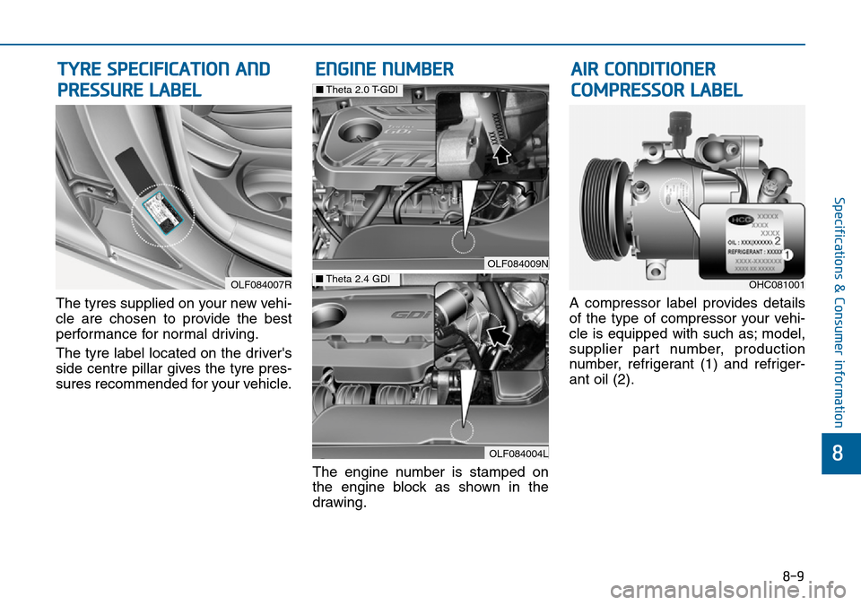 Hyundai Sonata 2015 Owners Manual - RHD (UK, Australia) 8-9
8
Specifications & Consumer information
The tyres supplied on your new vehi-
cle are chosen to provide the best
performance for normal driving.
The tyre label located on the drivers
side centre p Hyundai Sonata 2015 Owners Manual - RHD (UK, Australia) 8-9
8
Specifications & Consumer information
The tyres supplied on your new vehi-
cle are chosen to provide the best
performance for normal driving.
The tyre label located on the drivers
side centre p