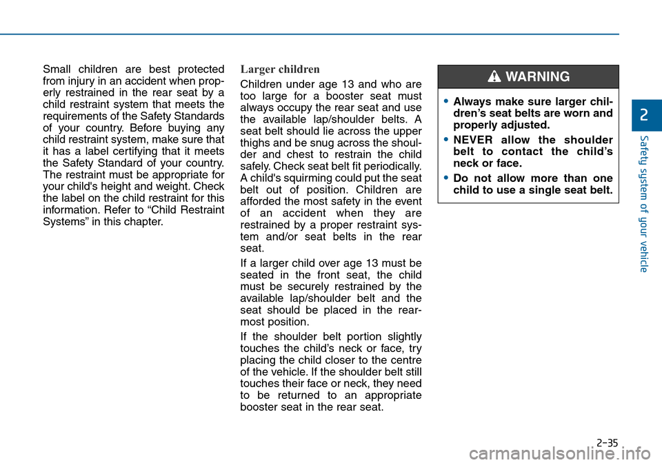 Hyundai Sonata 2015 Owners Manual - RHD (UK, Australia) 2-35
Safety system of your vehicle
2
Small children are best protected
from injury in an accident when prop-
erly restrained in the rear seat by a
child restraint system that meets the
requirements of Hyundai Sonata 2015 Owners Manual - RHD (UK, Australia) 2-35
Safety system of your vehicle
2
Small children are best protected
from injury in an accident when prop-
erly restrained in the rear seat by a
child restraint system that meets the
requirements of