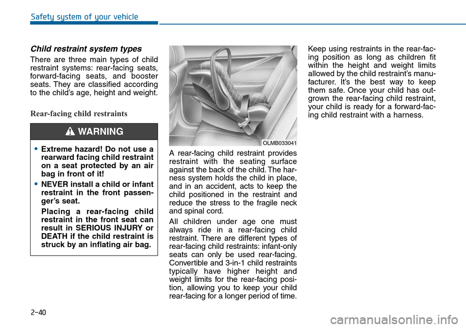 Hyundai Sonata 2015 Owners Manual - RHD (UK, Australia) 2-40
Safety system of your vehicle
Child restraint system types
There are three main types of child
restraint systems: rear-facing seats,
forward-facing seats, and booster
seats. They are classified Hyundai Sonata 2015 Owners Manual - RHD (UK, Australia) 2-40
Safety system of your vehicle
Child restraint system types
There are three main types of child
restraint systems: rear-facing seats,
forward-facing seats, and booster
seats. They are classified