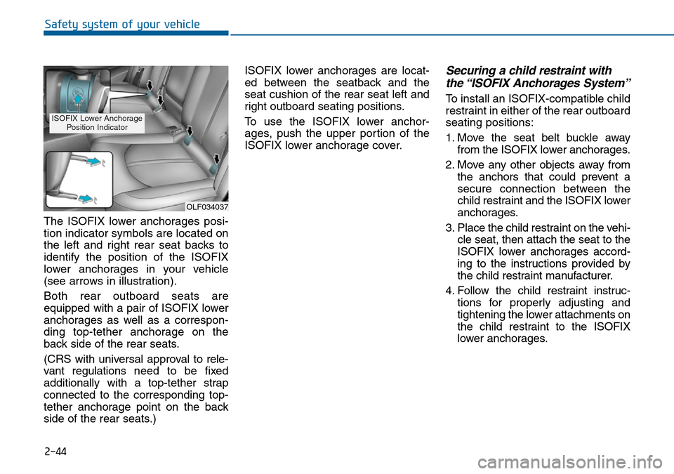 Hyundai Sonata 2015   - RHD (UK, Australia) Repair Manual 2-44
Safety system of your vehicle
The ISOFIX lower anchorages posi-
tion indicator symbols are located on
the left and right rear seat backs to
identify the position of the ISOFIX
lower anchorages in Hyundai Sonata 2015   - RHD (UK, Australia) Repair Manual 2-44
Safety system of your vehicle
The ISOFIX lower anchorages posi-
tion indicator symbols are located on
the left and right rear seat backs to
identify the position of the ISOFIX
lower anchorages in