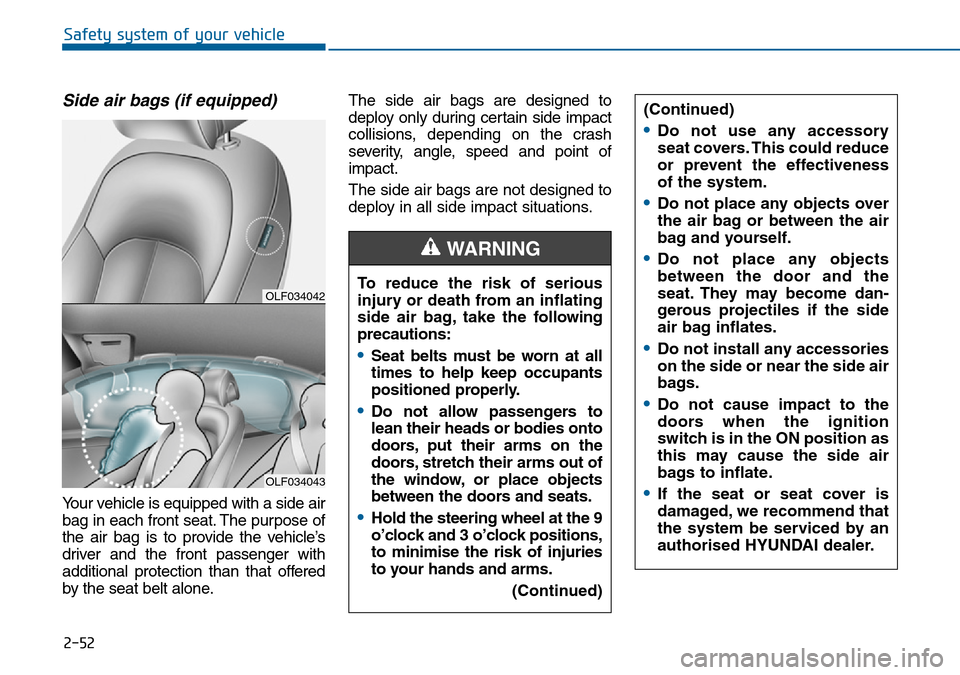Hyundai Sonata 2015   - RHD (UK, Australia) Repair Manual 2-52
Safety system of your vehicle
Side air bags (if equipped) 
Your vehicle is equipped with a side air
bag in each front seat. The purpose of
the air bag is to provide the vehicle’s
driver and the Hyundai Sonata 2015   - RHD (UK, Australia) Repair Manual 2-52
Safety system of your vehicle
Side air bags (if equipped) 
Your vehicle is equipped with a side air
bag in each front seat. The purpose of
the air bag is to provide the vehicle’s
driver and the