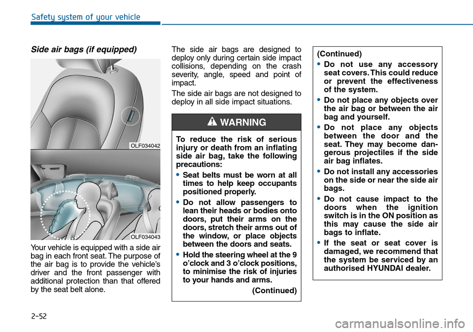 Hyundai Sonata 2015  Owners Manual - RHD (UK, Australia) 2-52
Safety system of your vehicle
Side air bags (if equipped) 
Your vehicle is equipped with a side air
bag in each front seat. The purpose of
the air bag is to provide the vehicle’s
driver and the