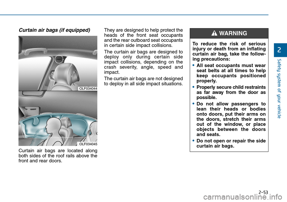 Hyundai Sonata 2015   - RHD (UK, Australia) Repair Manual 2-53
Safety system of your vehicle
2
Curtain air bags (if equipped) 
Curtain air bags are located along
both sides of the roof rails above the
front and rear doors.They are designed to help protect th Hyundai Sonata 2015   - RHD (UK, Australia) Repair Manual 2-53
Safety system of your vehicle
2
Curtain air bags (if equipped) 
Curtain air bags are located along
both sides of the roof rails above the
front and rear doors.They are designed to help protect th