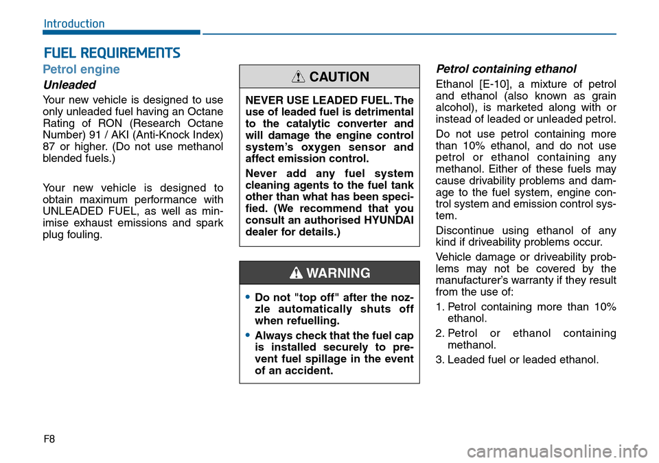 Hyundai Sonata 2015 Owners Manual - RHD (UK, Australia) FUEL REQUIREMENTS
F8
Introduction
Petrol engine
Unleaded
Your new vehicle is designed to use
only unleaded fuel having an Octane
Rating of RON (Research Octane
Number) 91 / AKI (Anti-Knock Index)
87 o Hyundai Sonata 2015 Owners Manual - RHD (UK, Australia) FUEL REQUIREMENTS
F8
Introduction
Petrol engine
Unleaded
Your new vehicle is designed to use
only unleaded fuel having an Octane
Rating of RON (Research Octane
Number) 91 / AKI (Anti-Knock Index)
87 o