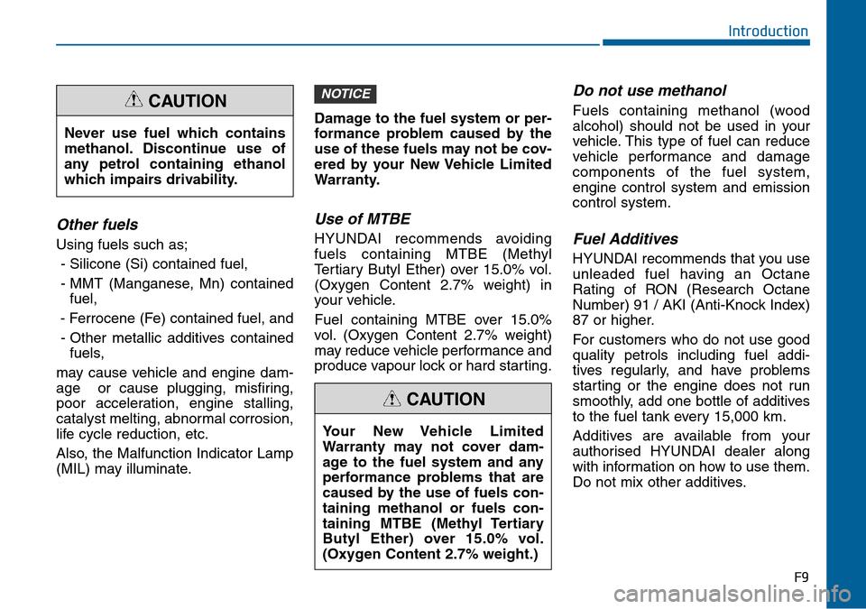 Hyundai Sonata 2015 Owners Manual - RHD (UK, Australia) F9
Introduction
Other fuels
Using fuels such as;
- Silicone (Si) contained fuel,
- MMT (Manganese, Mn) contained
fuel,
- Ferrocene (Fe) contained fuel, and
- Other metallic additives contained
fuels, Hyundai Sonata 2015 Owners Manual - RHD (UK, Australia) F9
Introduction
Other fuels
Using fuels such as;
- Silicone (Si) contained fuel,
- MMT (Manganese, Mn) contained
fuel,
- Ferrocene (Fe) contained fuel, and
- Other metallic additives contained
fuels,