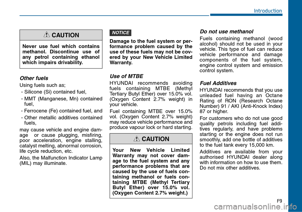 Hyundai Sonata 2015  Owners Manual - RHD (UK, Australia) F9
Introduction
Other fuels 
Using fuels such as;
- Silicone (Si) contained fuel,
- MMT (Manganese, Mn) contained
fuel,
- Ferrocene (Fe) contained fuel, and
- Other metallic additives contained
fuels,