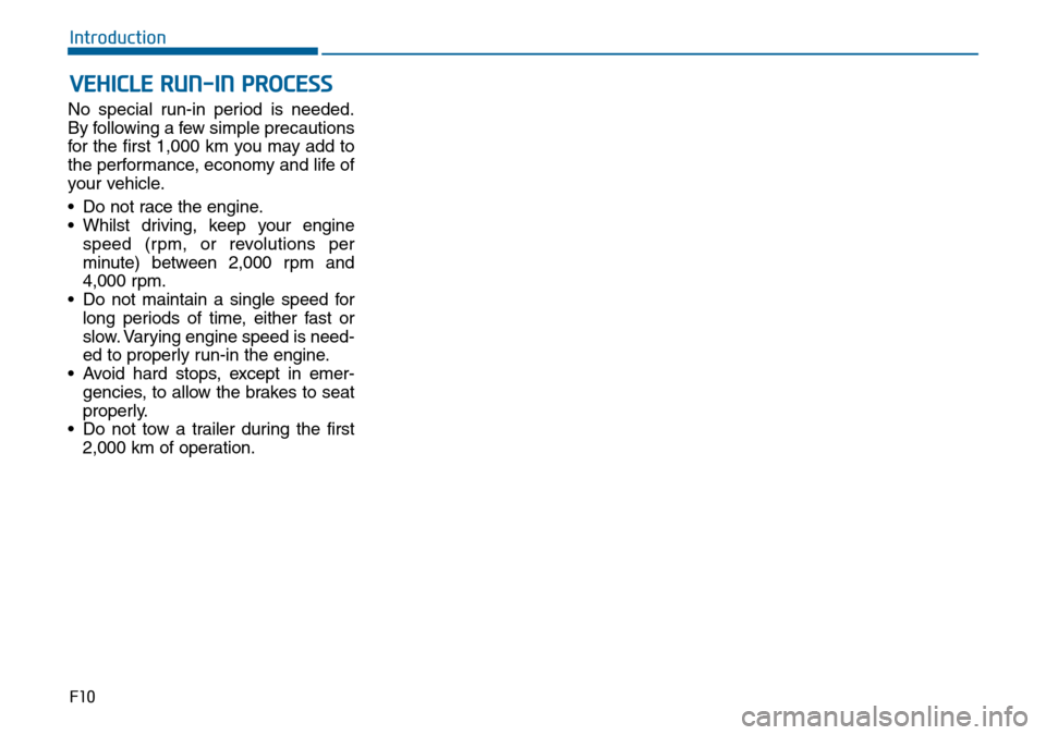 Hyundai Sonata 2015 Owners Manual - RHD (UK, Australia) VEHICLE RUN-IN PROCESS
F10
Introduction
No special run-in period is needed.
By following a few simple precautions
for the first 1,000 km you may add to
the performance, economy and life of
your vehicl Hyundai Sonata 2015 Owners Manual - RHD (UK, Australia) VEHICLE RUN-IN PROCESS
F10
Introduction
No special run-in period is needed.
By following a few simple precautions
for the first 1,000 km you may add to
the performance, economy and life of
your vehicl