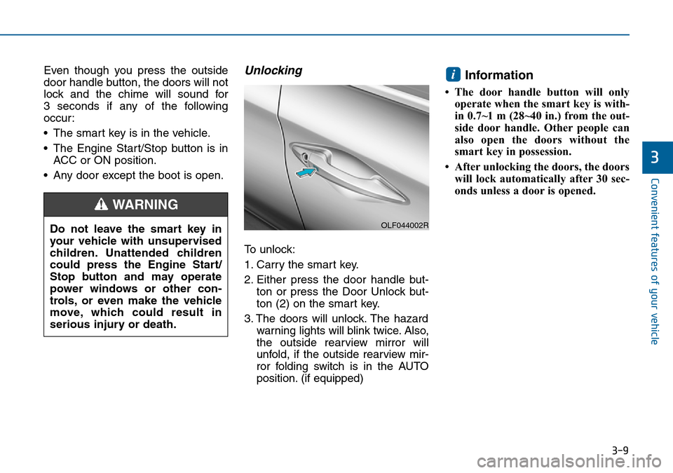 Hyundai Sonata 2015 Owners Manual - RHD (UK, Australia) 3-9
Convenient features of your vehicle
Even though you press the outside
door handle button, the doors will not
lock and the chime will sound for
3 seconds if any of the following
occur:
• The sma Hyundai Sonata 2015 Owners Manual - RHD (UK, Australia) 3-9
Convenient features of your vehicle
Even though you press the outside
door handle button, the doors will not
lock and the chime will sound for
3 seconds if any of the following
occur:
• The sma