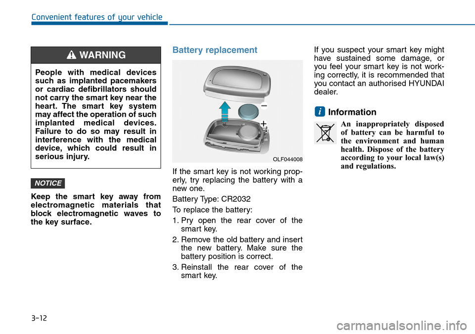 Hyundai Sonata 2015   - RHD (UK, Australia) Owners Manual 3-12
Convenient features of your vehicle
Keep the smart key away from
electromagnetic materials that
block electromagnetic waves to
the key surface.
Battery replacement 
If the smart key is not workin Hyundai Sonata 2015   - RHD (UK, Australia) Owners Manual 3-12
Convenient features of your vehicle
Keep the smart key away from
electromagnetic materials that
block electromagnetic waves to
the key surface.
Battery replacement 
If the smart key is not workin