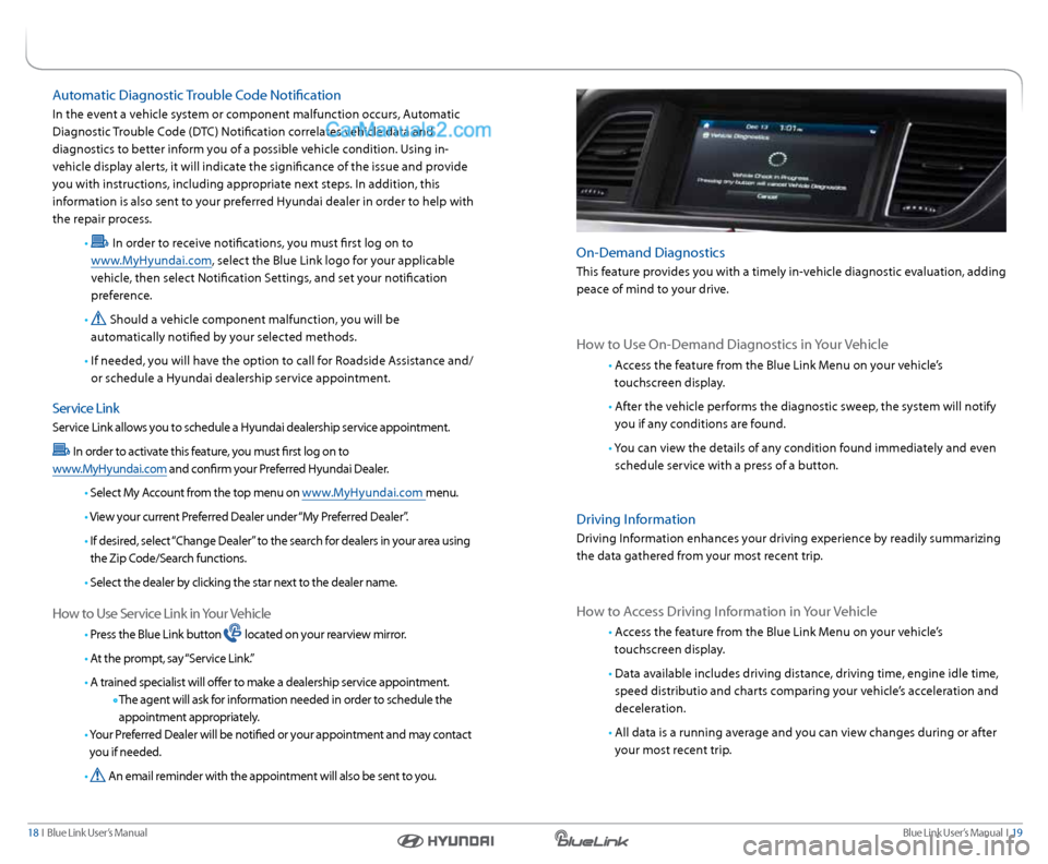 Hyundai Sonata 2015 Blue Link Manual Blue link User’s Manual I 19
18 I Blue link User’s Manual
Features accessible via the
Genesis Intelligent a ssistant
app
On-Demand Diagnostics
This feature provides you with a timely in-veh Hyundai Sonata 2015 Blue Link Manual Blue link User’s Manual I 19
18 I Blue link User’s Manual
Features accessible via the
Genesis Intelligent a ssistant
app
On-Demand Diagnostics
This feature provides you with a timely in-veh