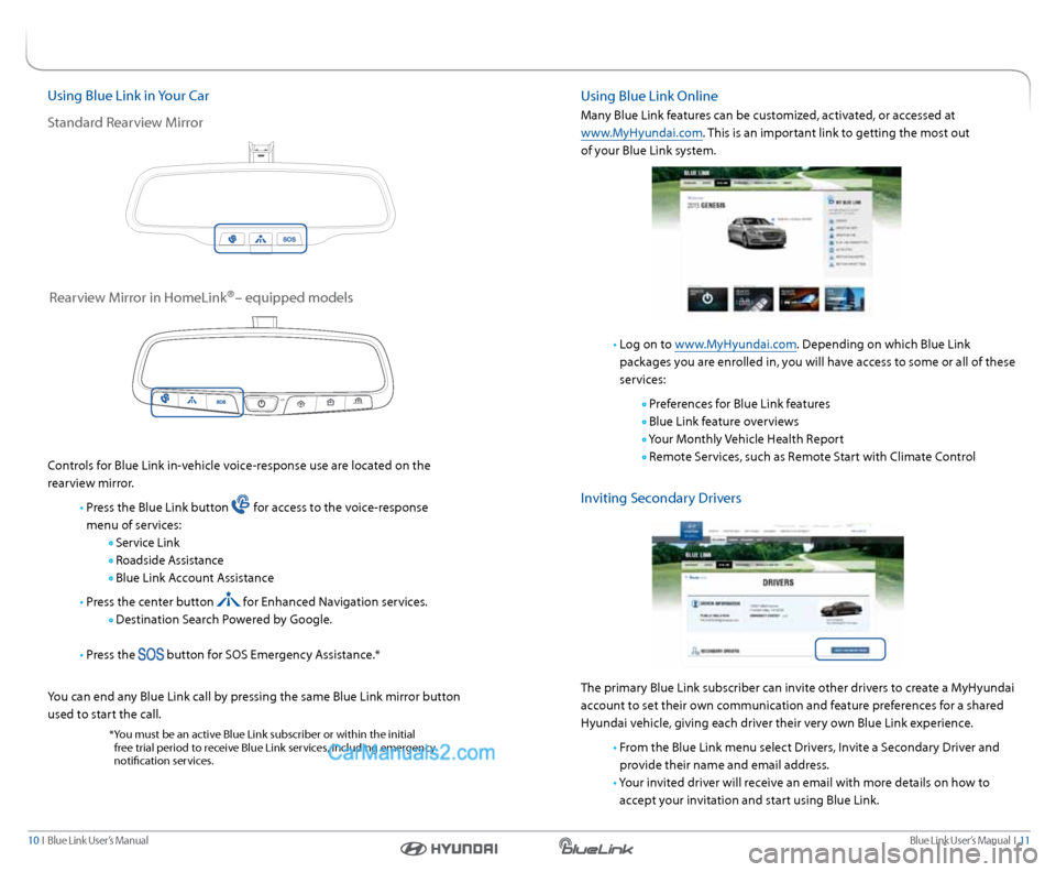 Hyundai Sonata 2015 Blue Link Manual Blue link User’s Manual I 11
10 I Blue link User’s Manual
Using Blue link in your c ar
s tandard r earview Mirror
controls for Blue link in-vehicle voice-response use are located on the
rea Hyundai Sonata 2015 Blue Link Manual Blue link User’s Manual I 11
10 I Blue link User’s Manual
Using Blue link in your c ar
s tandard r earview Mirror
controls for Blue link in-vehicle voice-response use are located on the
rea