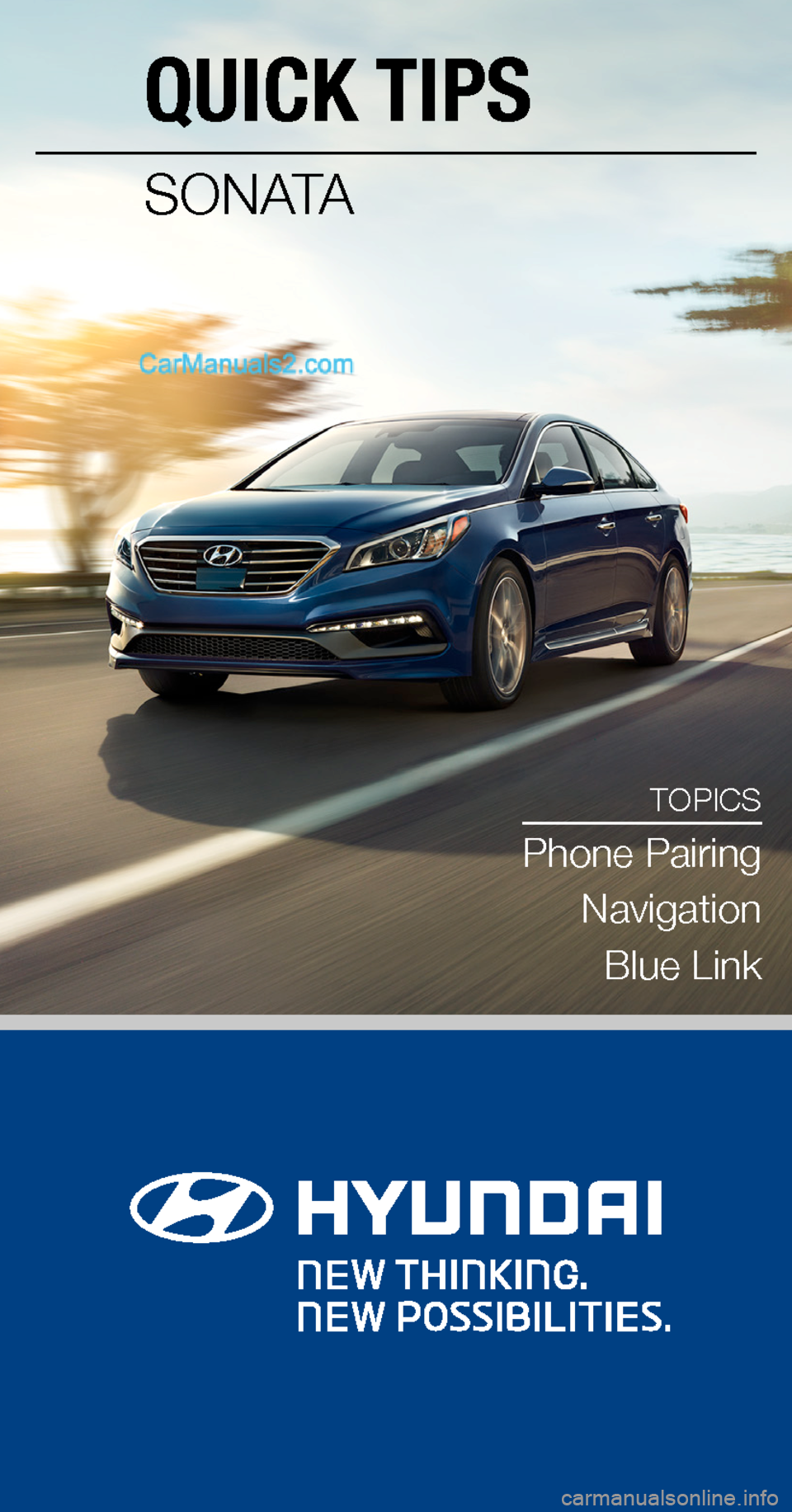 Hyundai Sonata 2015  Quick Tips TOPICS
Phone Pairing
Navigation
Blue Link
To start voice command, press the TALK button
HELP provides guidance on commands that can  be used within the current function
CALL calls a name saved in Cont