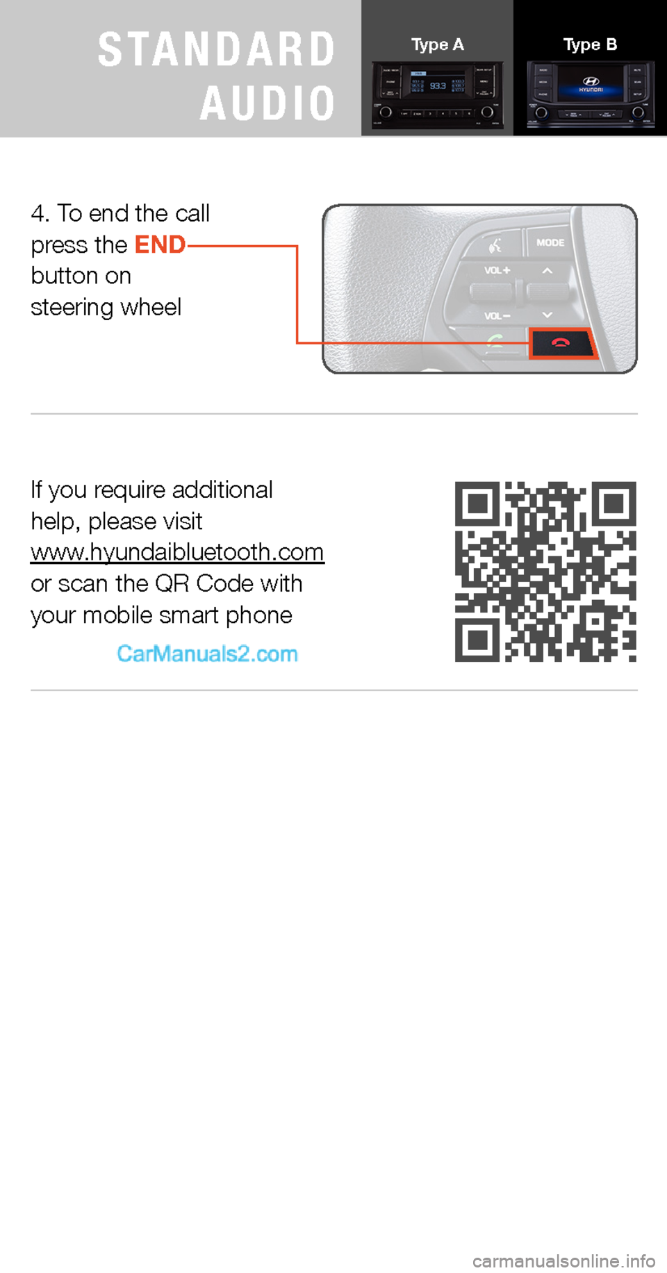 Hyundai Sonata 2015 Quick Tips If you require additional help, please visit www.hyundaibluetooth.com or scan the QR Code with your mobile smart phone
4. To end the call press the END button on steering wheel
Type AType BSTANDA Hyundai Sonata 2015 Quick Tips If you require additional help, please visit www.hyundaibluetooth.com or scan the QR Code with your mobile smart phone
4. To end the call press the END button on steering wheel
Type AType BSTANDA