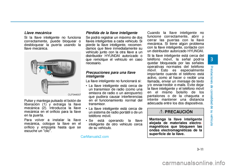 Hyundai Sonata 2015  Manual del propietario (in Spanish) 3-11
Prestaciones de comodidad de su vehículo
3
Llave mecánica
Si la llave inteligente no funciona
correctamente, puede bloquear o
desbloquear la puerta usando la
llave mecánica.
Pulse y mantega pu
