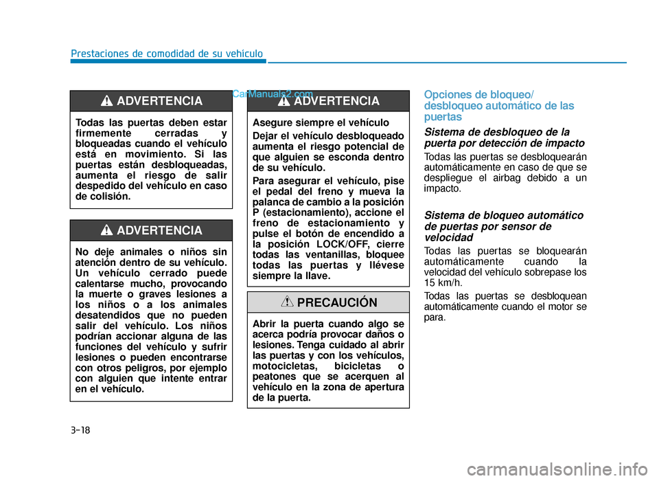 Hyundai Sonata 2015  Manual del propietario (in Spanish) 3-18
Prestaciones de comodidad de su vehículo
Opciones de bloqueo/
desbloqueo automático de las
puertas
Sistema de desbloqueo de lapuerta por detección de impacto 
Todas las puertas se desbloquear�