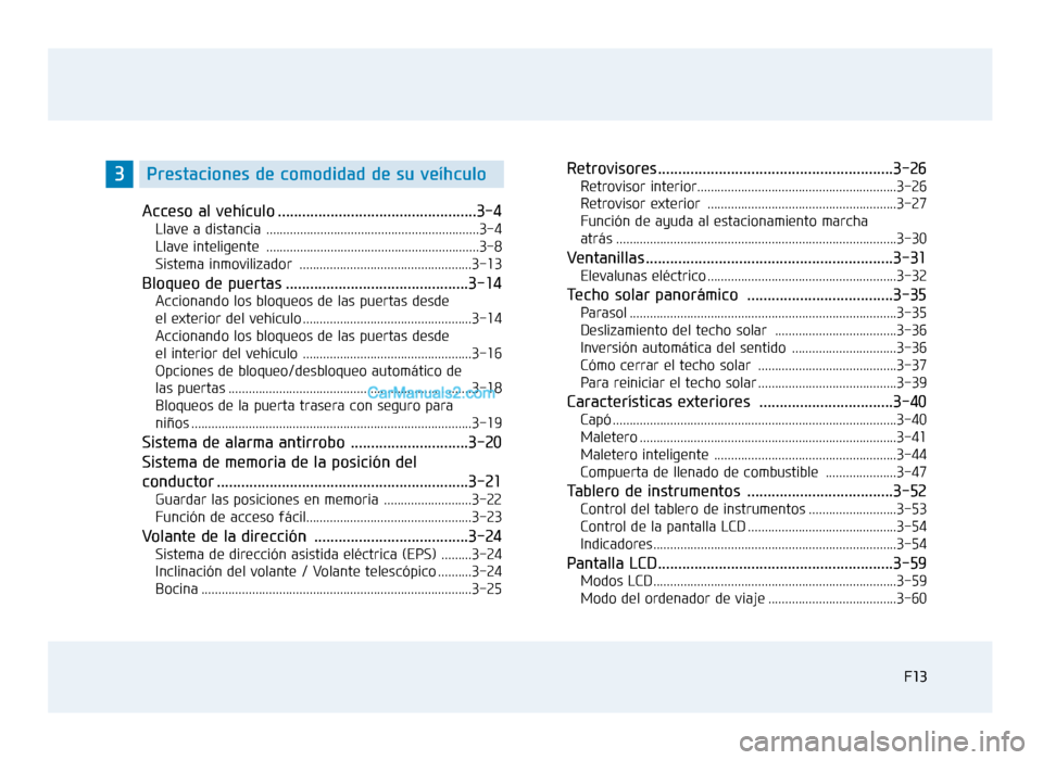 Hyundai Sonata 2015 Manual del propietario (in Spanish) F13F13
Acceso al vehículo .................................................3-4
Llave a distancia ...............................................................3-4
Llave inteligente ................. Hyundai Sonata 2015 Manual del propietario (in Spanish) F13F13
Acceso al vehículo .................................................3-4
Llave a distancia ...............................................................3-4
Llave inteligente .................