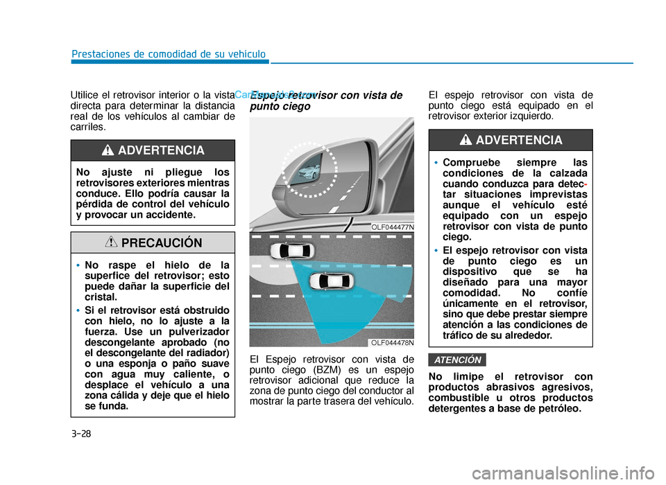 Hyundai Sonata 2015  Manual del propietario (in Spanish) 3-28
Prestaciones de comodidad de su vehículo
Utilice el retrovisor interior o la vista
directa para determinar la distancia
real de los vehículos al cambiar de
carriles.
Espejo retrovisor con vista