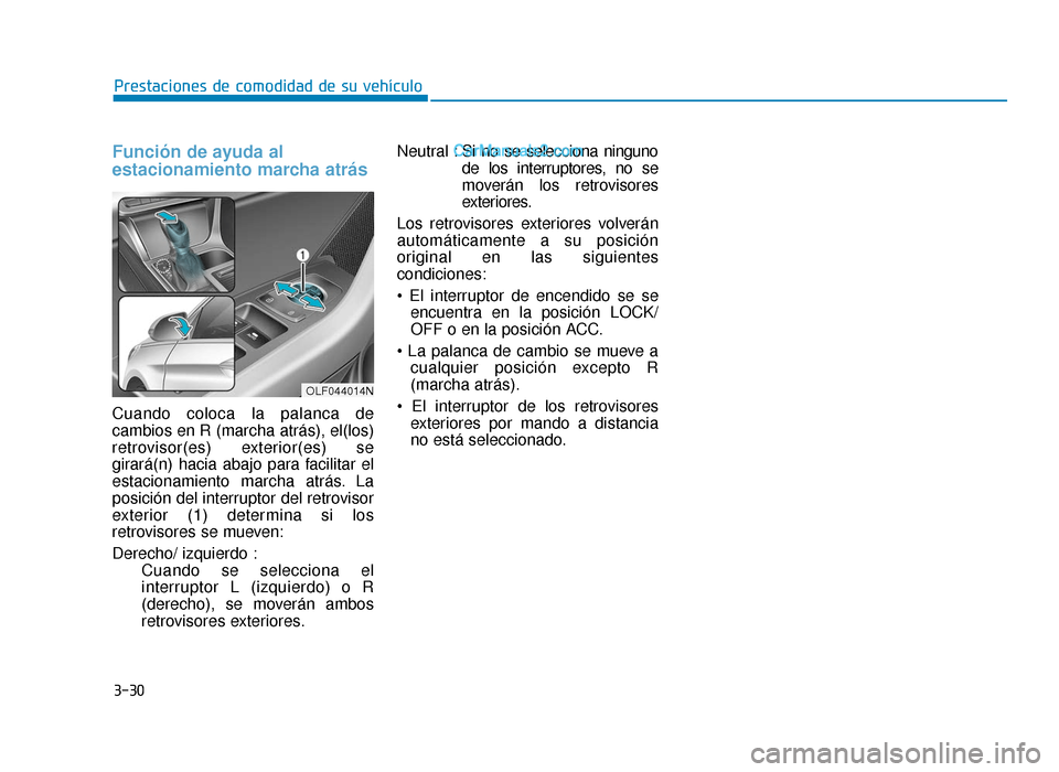 Hyundai Sonata 2015  Manual del propietario (in Spanish) 3-30
Prestaciones de comodidad de su vehículo
Función de ayuda al
estacionamiento marcha atrás
Cuando coloca la palanca de
cambios en R (marcha atrás), el(los)
retrovisor(es) exterior(es) se
girar