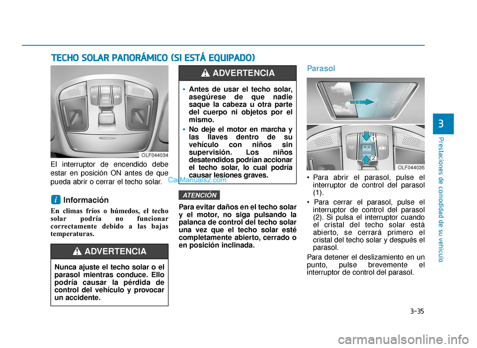 Hyundai Sonata 2015 Manual del propietario (in Spanish) 3-35
Prestaciones de comodidad de su vehículo
3
El interruptor de encendido debe
estar en posición ON antes de que
pueda abrir o cerrar el techo solar.
Información
En climas fríos o húmedos, el Hyundai Sonata 2015 Manual del propietario (in Spanish) 3-35
Prestaciones de comodidad de su vehículo
3
El interruptor de encendido debe
estar en posición ON antes de que
pueda abrir o cerrar el techo solar.
Información
En climas fríos o húmedos, el