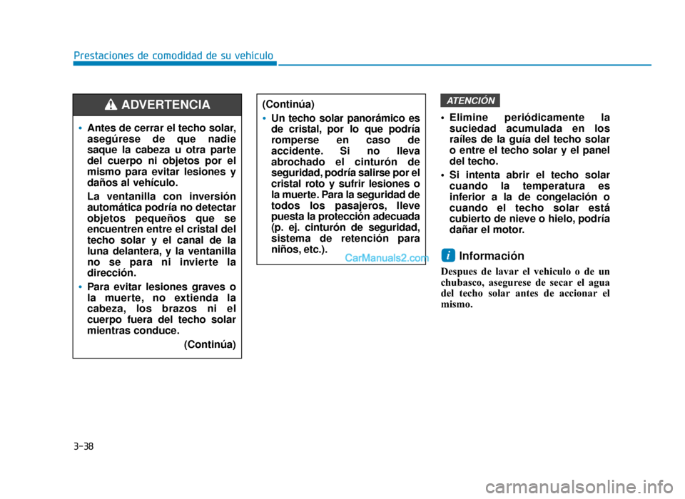 Hyundai Sonata 2015 Manual del propietario (in Spanish) 3-38
Prestaciones de comodidad de su vehículo Elimine periódicamente lasuciedad acumulada en los
raíles de la guía del techo solar
o entre el techo solar y el panel
del techo.
Si intenta abrir el Hyundai Sonata 2015 Manual del propietario (in Spanish) 3-38
Prestaciones de comodidad de su vehículo Elimine periódicamente lasuciedad acumulada en los
raíles de la guía del techo solar
o entre el techo solar y el panel
del techo.
Si intenta abrir el