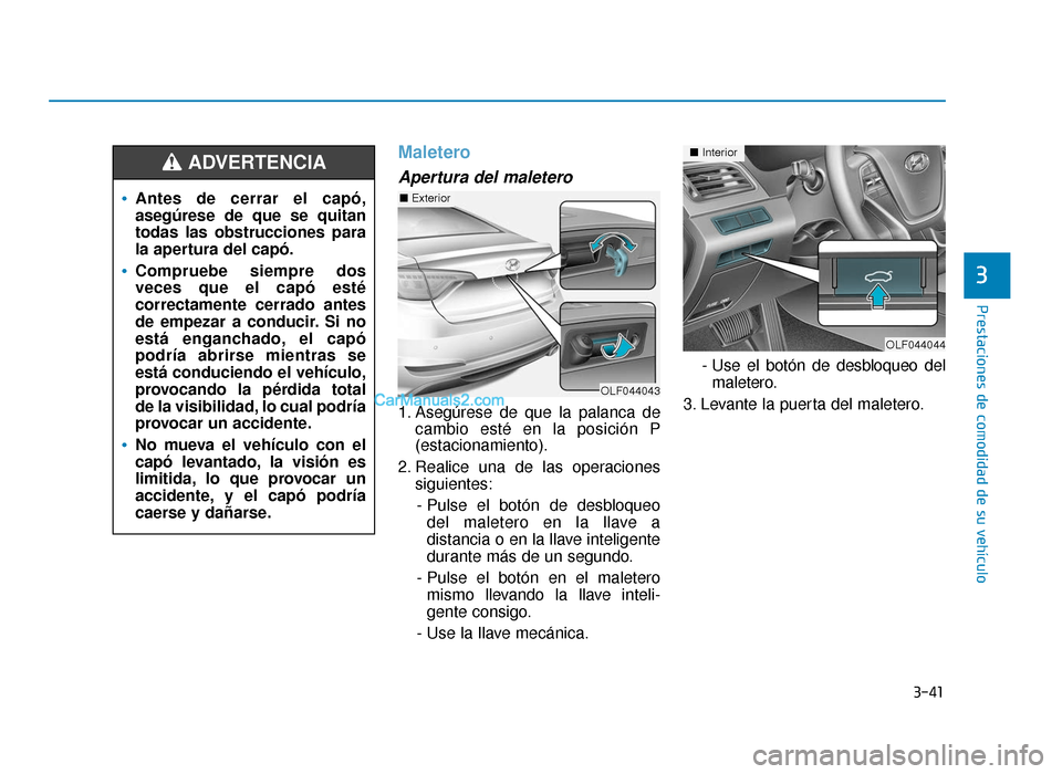 Hyundai Sonata 2015 Manual del propietario (in Spanish) 3-41
Prestaciones de comodidad de su vehículo
3
Maletero
Apertura del maletero
1. Asegúrese de que la palanca decambio esté en la posición P
(estacionamiento).
2. Realice una de las operaciones si Hyundai Sonata 2015 Manual del propietario (in Spanish) 3-41
Prestaciones de comodidad de su vehículo
3
Maletero
Apertura del maletero
1. Asegúrese de que la palanca decambio esté en la posición P
(estacionamiento).
2. Realice una de las operaciones si