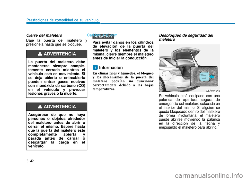 Hyundai Sonata 2015 Manual del propietario (in Spanish) 3-42
Prestaciones de comodidad de su vehículo
Cierre del maletero
Baje la puerta del maletero y
presiónela hasta que se bloquee.Para evitar daños en los cilindros
de elevación de la puerta del
mal Hyundai Sonata 2015 Manual del propietario (in Spanish) 3-42
Prestaciones de comodidad de su vehículo
Cierre del maletero
Baje la puerta del maletero y
presiónela hasta que se bloquee.Para evitar daños en los cilindros
de elevación de la puerta del
mal