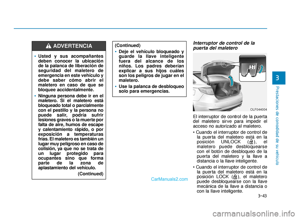 Hyundai Sonata 2015  Manual del propietario (in Spanish) 3-43
Prestaciones de comodidad de su vehículo
3
Interruptor de control de lapuerta del maletero
El interruptor de control de la puerta
del maletero sirve para impedir el
acceso no autorizado al malet