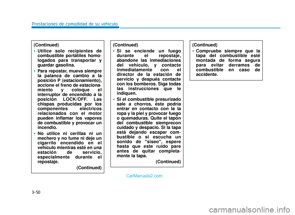 Hyundai Sonata 2015  Manual del propietario (in Spanish) 3-50
Prestaciones de comodidad de su vehículo(Continued)
Utilice solo recipientes de
combustible portátiles homo -
logados para transportar y
guardar gasolina.
Para repostar, mueva siempre
la palanc