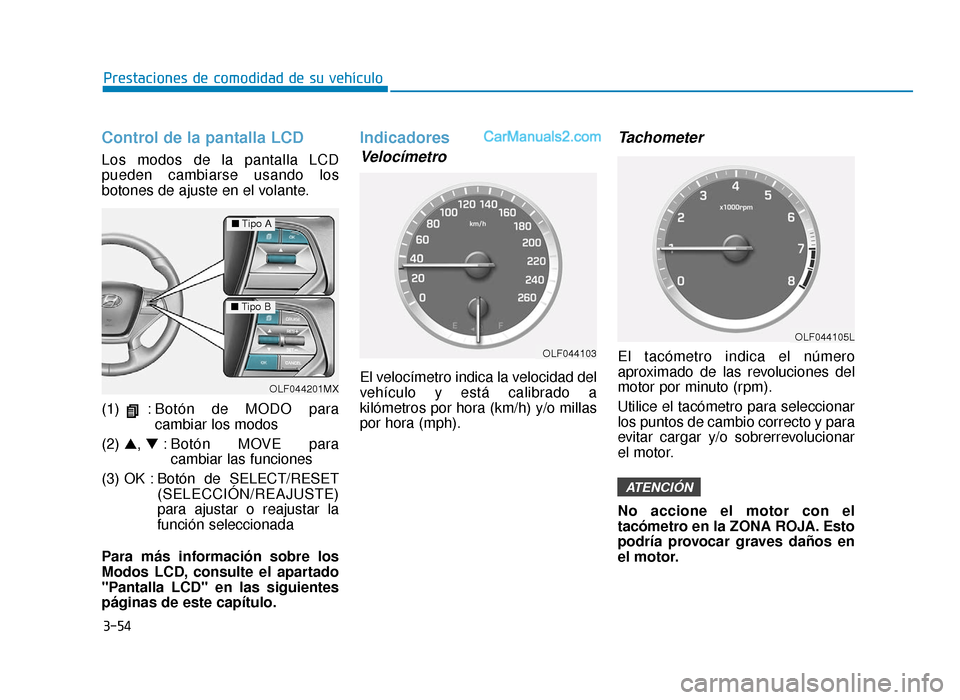 Hyundai Sonata 2015 Manual del propietario (in Spanish) 3-54
Prestaciones de comodidad de su vehículo
Control de la pantalla LCD
Los modos de la pantalla LCD
pueden cambiarse usando los
botones de ajuste en el volante.
(1) :Botón de MODO para
cambiar los Hyundai Sonata 2015 Manual del propietario (in Spanish) 3-54
Prestaciones de comodidad de su vehículo
Control de la pantalla LCD
Los modos de la pantalla LCD
pueden cambiarse usando los
botones de ajuste en el volante.
(1) :Botón de MODO para
cambiar los