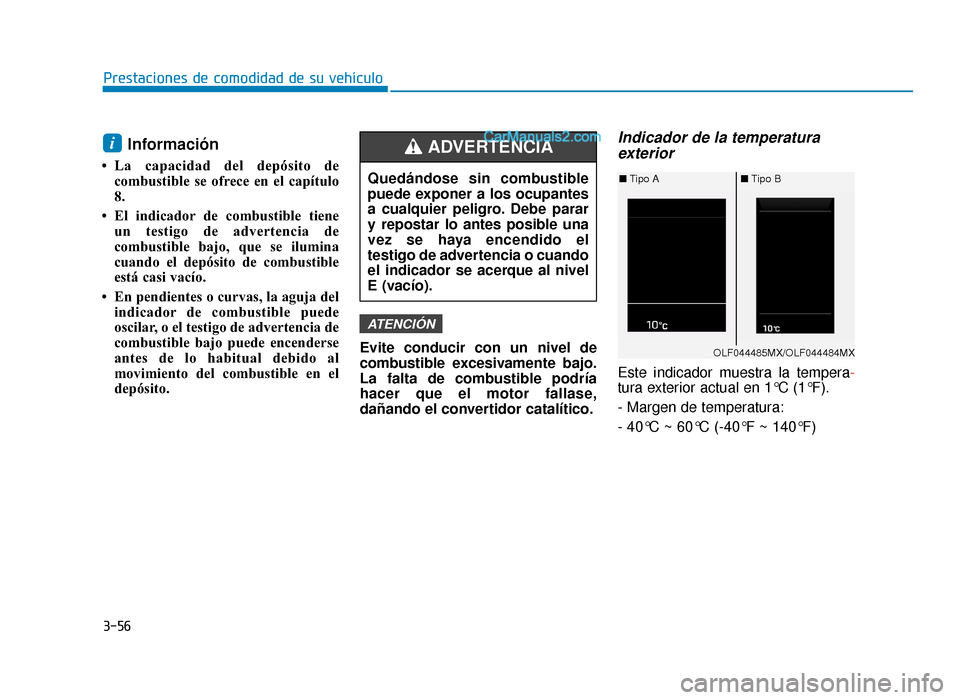 Hyundai Sonata 2015  Manual del propietario (in Spanish) 3-56
Prestaciones de comodidad de su vehículo
Información
• La capacidad del depósito decombustible se ofrece en el capítulo
8.
• El indicador de combustible tiene un testigo de advertencia de