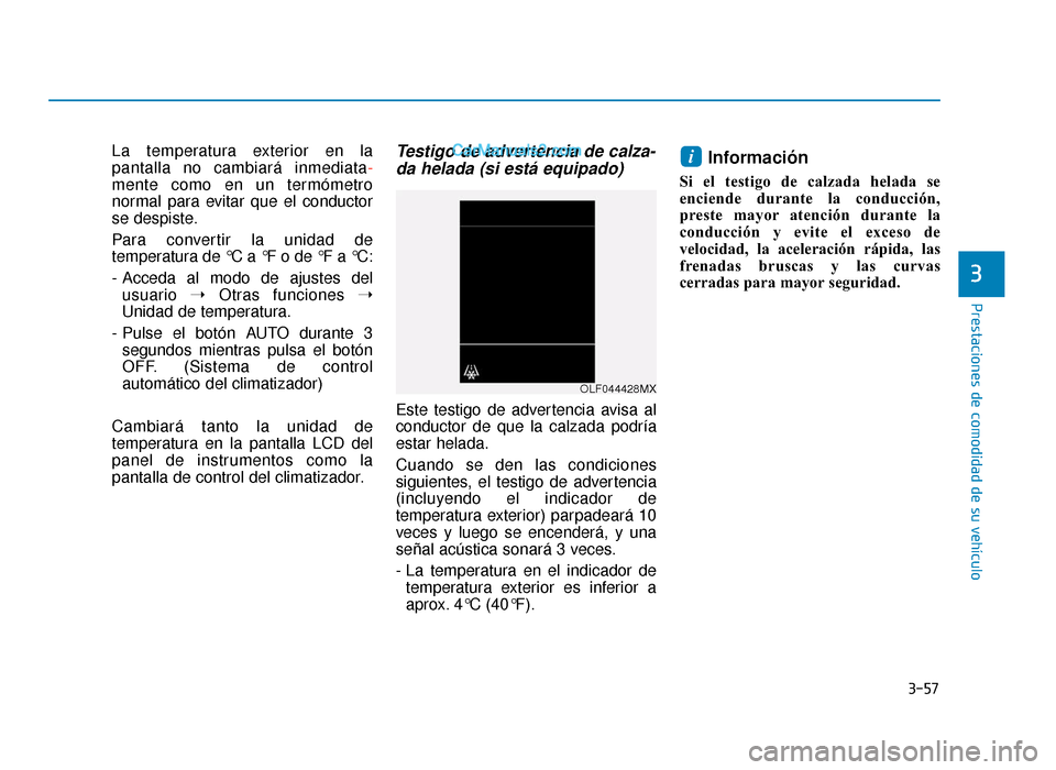 Hyundai Sonata 2015 Manual del propietario (in Spanish) 3-57
Prestaciones de comodidad de su vehículo
3
La temperatura exterior en la
pantalla no cambiará inmediata-
mente como en un termómetro
normal para evitar que el conductor
se despiste.
Para conve Hyundai Sonata 2015 Manual del propietario (in Spanish) 3-57
Prestaciones de comodidad de su vehículo
3
La temperatura exterior en la
pantalla no cambiará inmediata-
mente como en un termómetro
normal para evitar que el conductor
se despiste.
Para conve