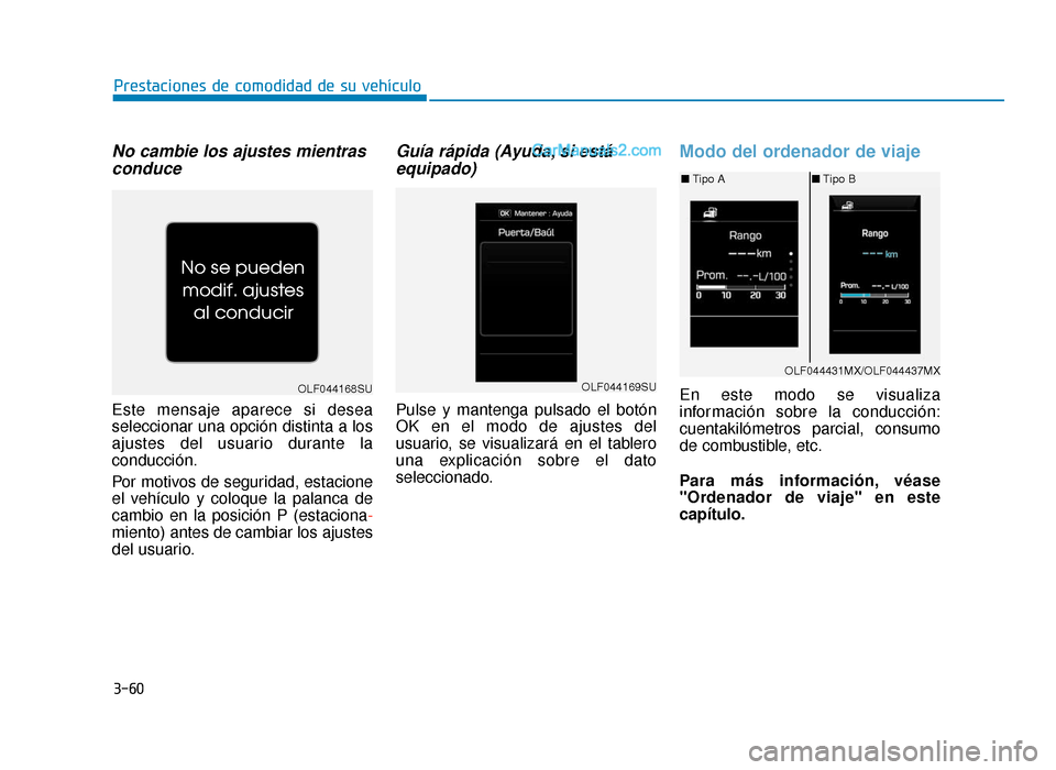 Hyundai Sonata 2015 Manual del propietario (in Spanish) 3-60
Prestaciones de comodidad de su vehículo
No cambie los ajustes mientrasconduce
Este mensaje aparece si desea
seleccionar una opción distinta a los
ajustes del usuario durante la
conducción.
Po Hyundai Sonata 2015 Manual del propietario (in Spanish) 3-60
Prestaciones de comodidad de su vehículo
No cambie los ajustes mientrasconduce
Este mensaje aparece si desea
seleccionar una opción distinta a los
ajustes del usuario durante la
conducción.
Po