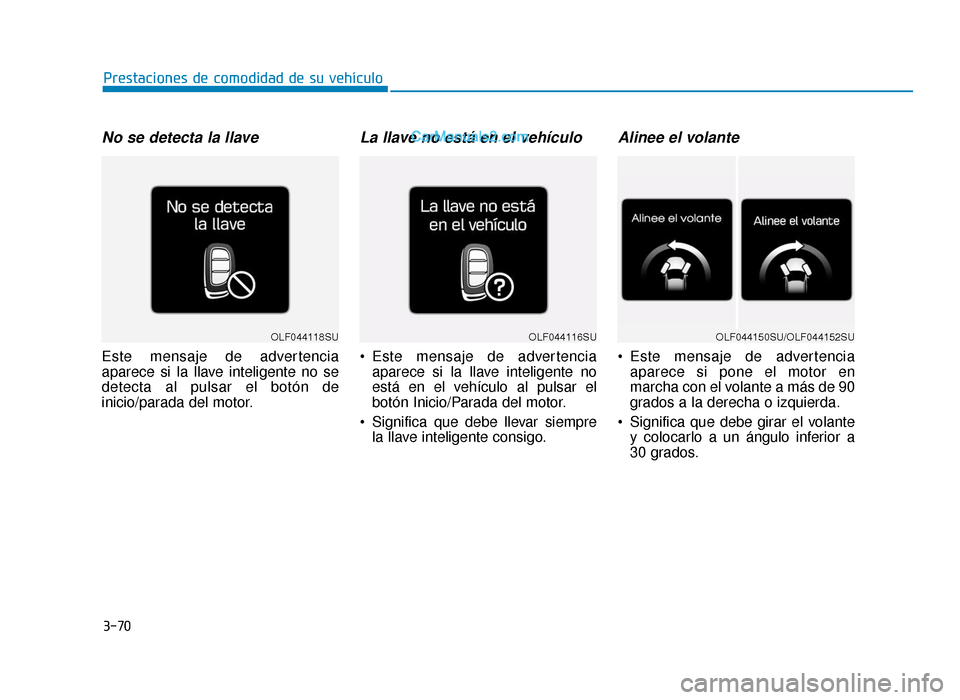 Hyundai Sonata 2015 Manual del propietario (in Spanish) 3-70
Prestaciones de comodidad de su vehículo
No se detecta la llave
Este mensaje de advertencia
aparece si la llave inteligente no se
detecta al pulsar el botón de
inicio/parada del motor.
La llave Hyundai Sonata 2015 Manual del propietario (in Spanish) 3-70
Prestaciones de comodidad de su vehículo
No se detecta la llave
Este mensaje de advertencia
aparece si la llave inteligente no se
detecta al pulsar el botón de
inicio/parada del motor.
La llave